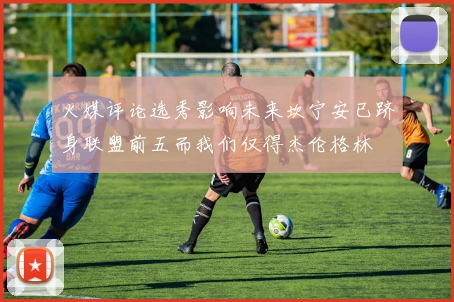 火媒评论选秀影响未来坎宁安已跻身联盟前五而我们仅得杰伦格林