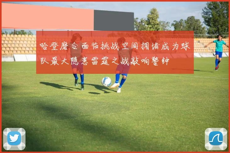 哈登磨合面临挑战空间拥堵成为球队最大隐患雷霆之战敲响警钟