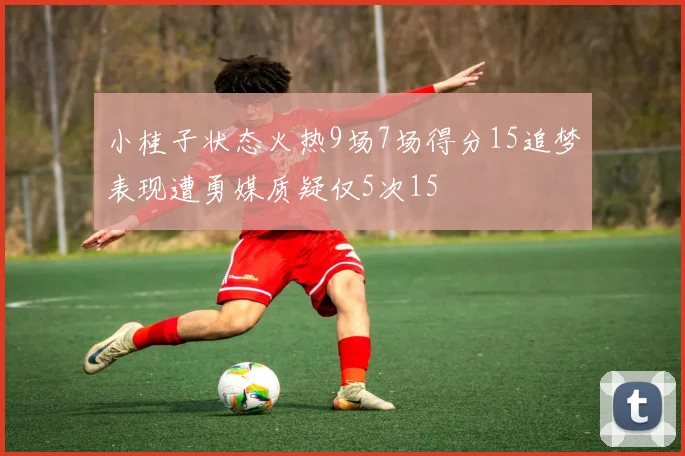 小桂子状态火热9场7场得分15追梦表现遭勇媒质疑仅5次15
